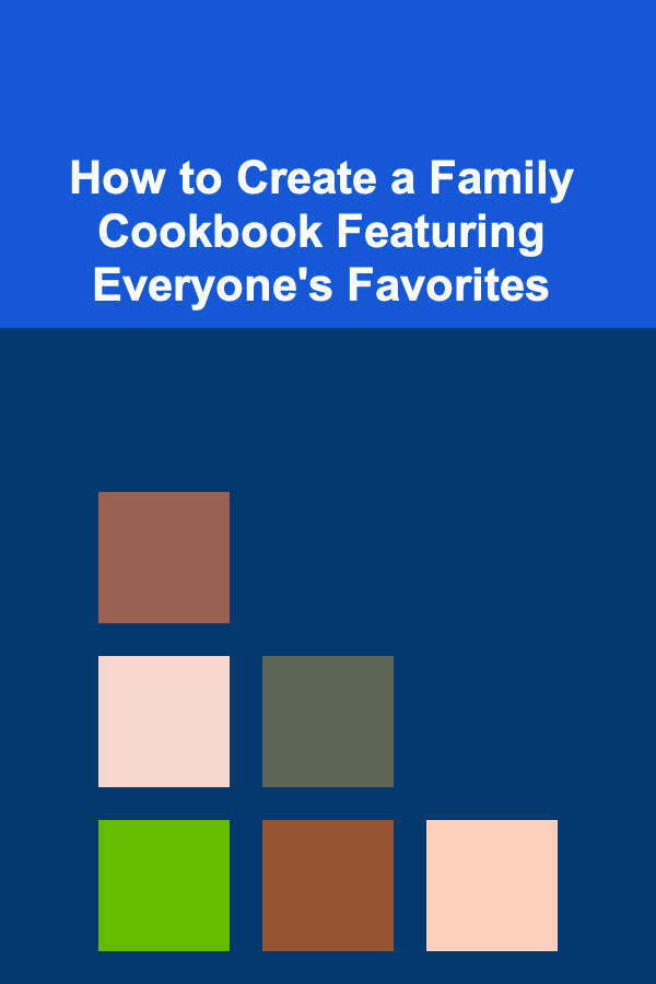 How to Create a Family Cookbook Featuring Everyone's Favorites