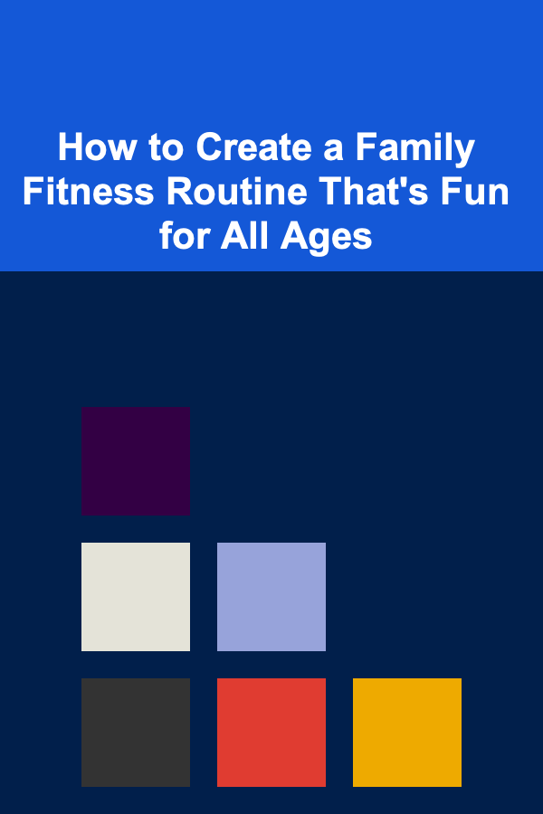 How to Create a Family Fitness Routine That's Fun for All Ages