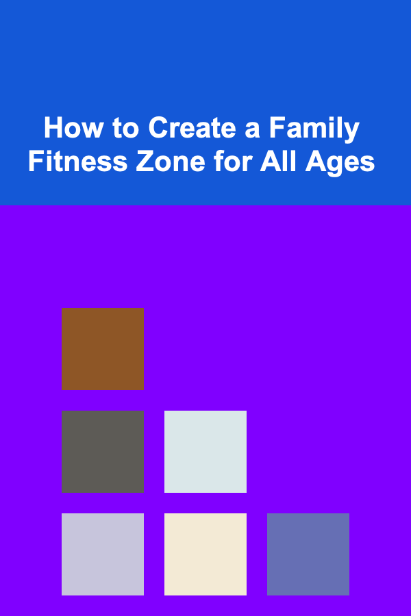 How to Create a Family Fitness Zone for All Ages