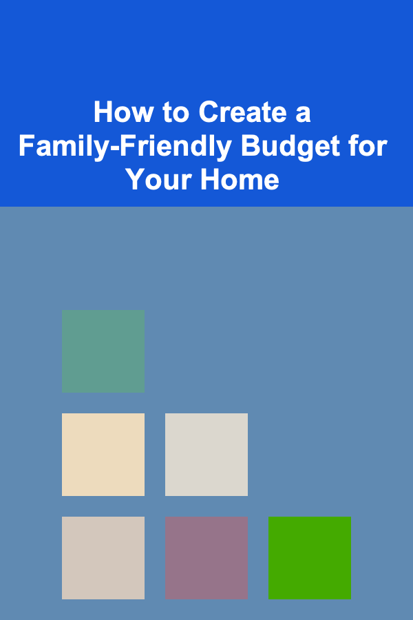 How to Create a Family-Friendly Budget for Your Home