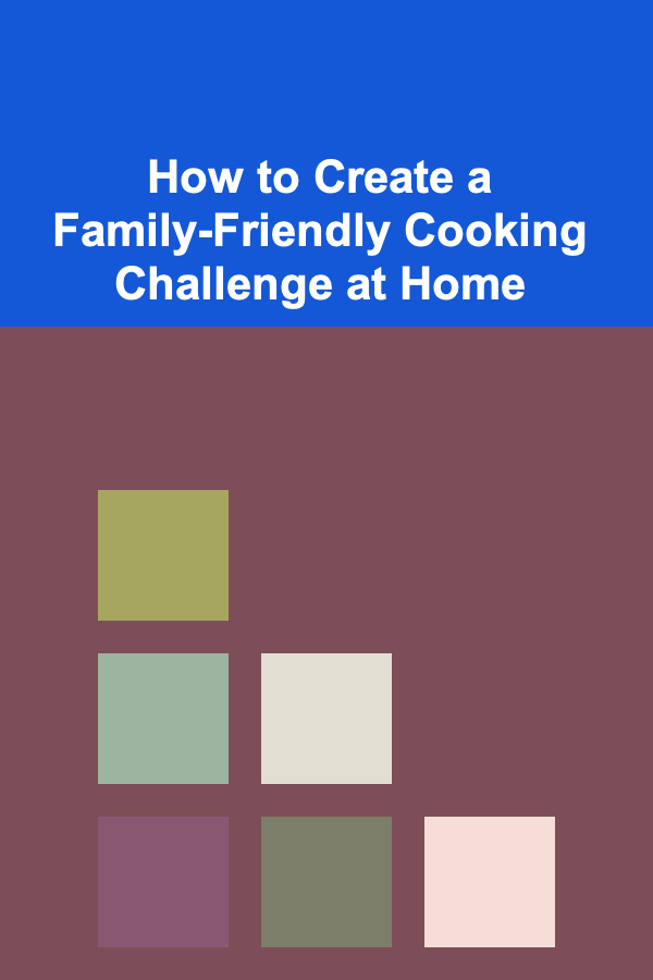 How to Create a Family-Friendly Cooking Challenge at Home
