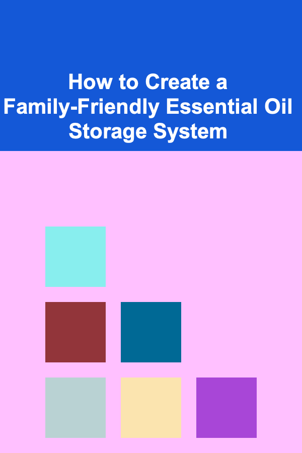 How to Create a Family-Friendly Essential Oil Storage System