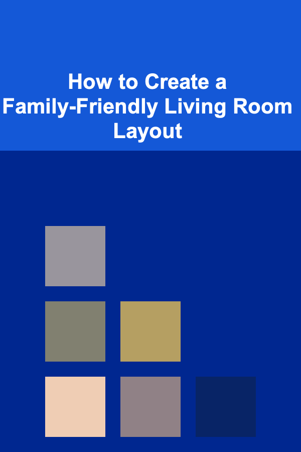 How to Create a Family-Friendly Living Room Layout