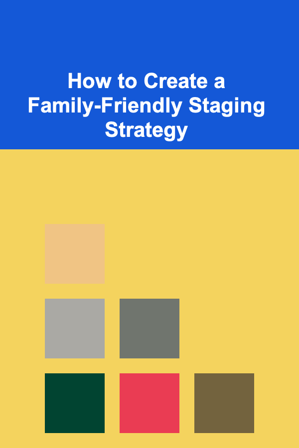How to Create a Family-Friendly Staging Strategy