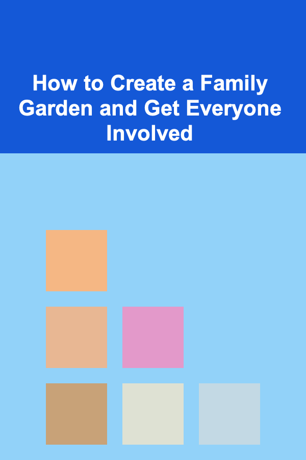 How to Create a Family Garden and Get Everyone Involved