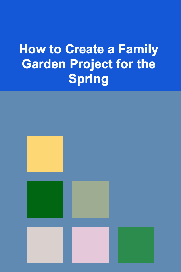 How to Create a Family Garden Project for the Spring