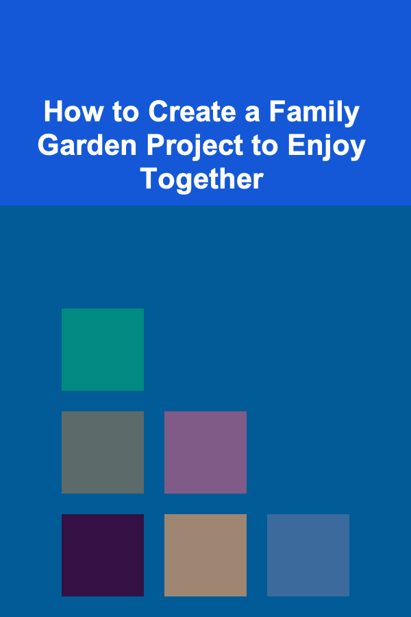 How to Create a Family Garden Project to Enjoy Together