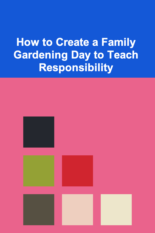 How to Create a Family Gardening Day to Teach Responsibility