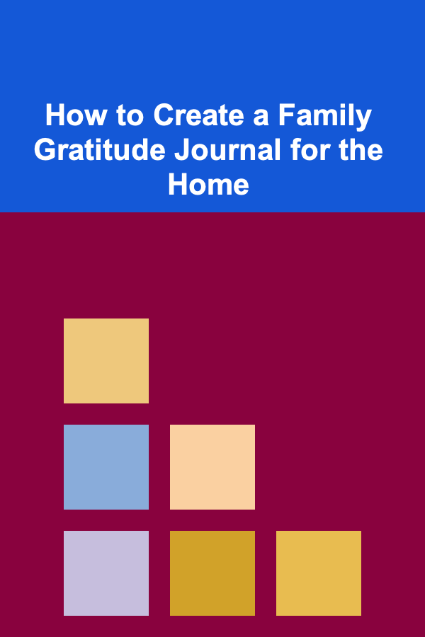How to Create a Family Gratitude Journal for the Home