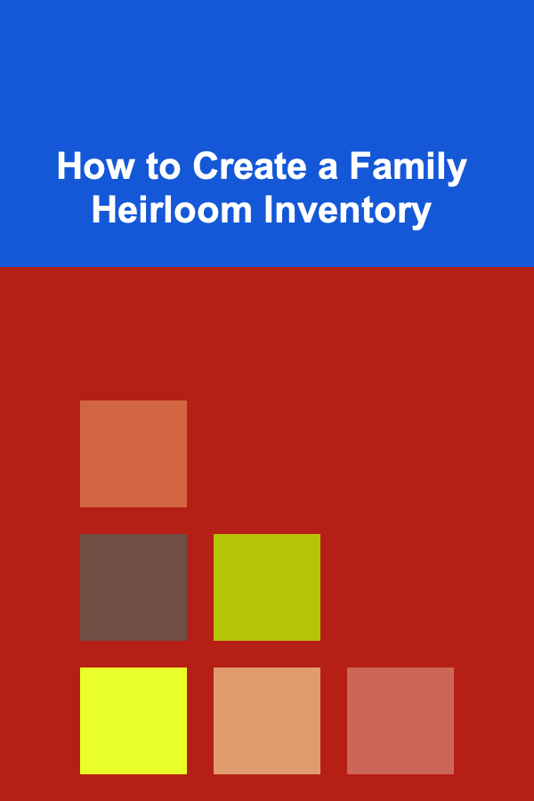 How to Create a Family Heirloom Inventory