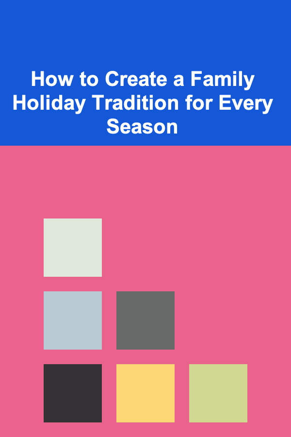 How to Create a Family Holiday Tradition for Every Season