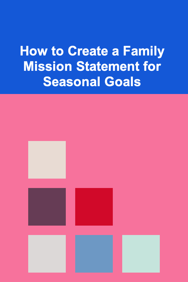 How to Create a Family Mission Statement for Seasonal Goals
