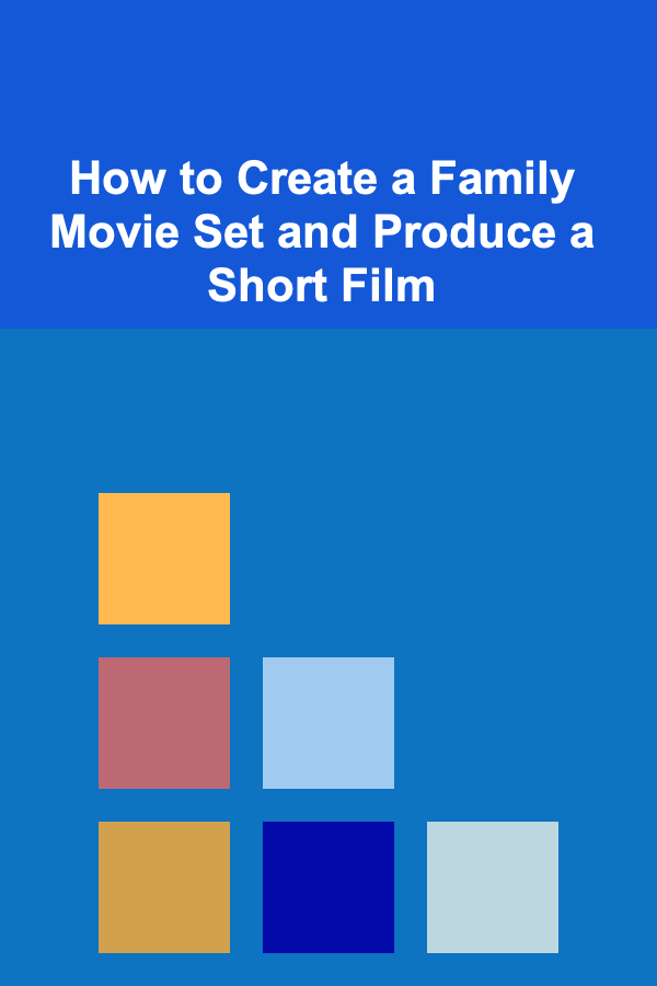 How to Create a Family Movie Set and Produce a Short Film