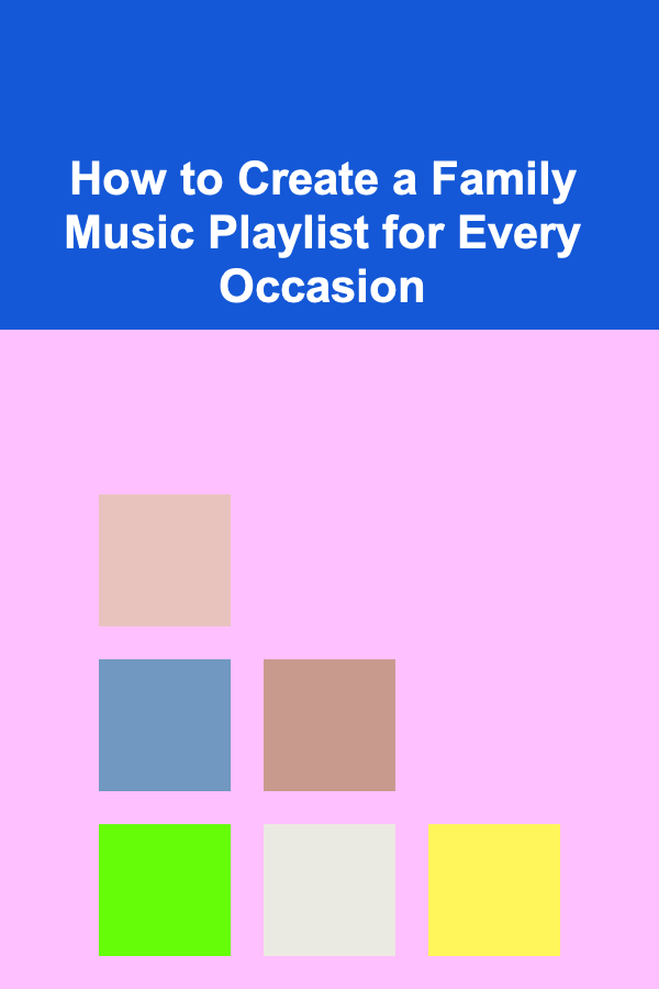 How to Create a Family Music Playlist for Every Occasion