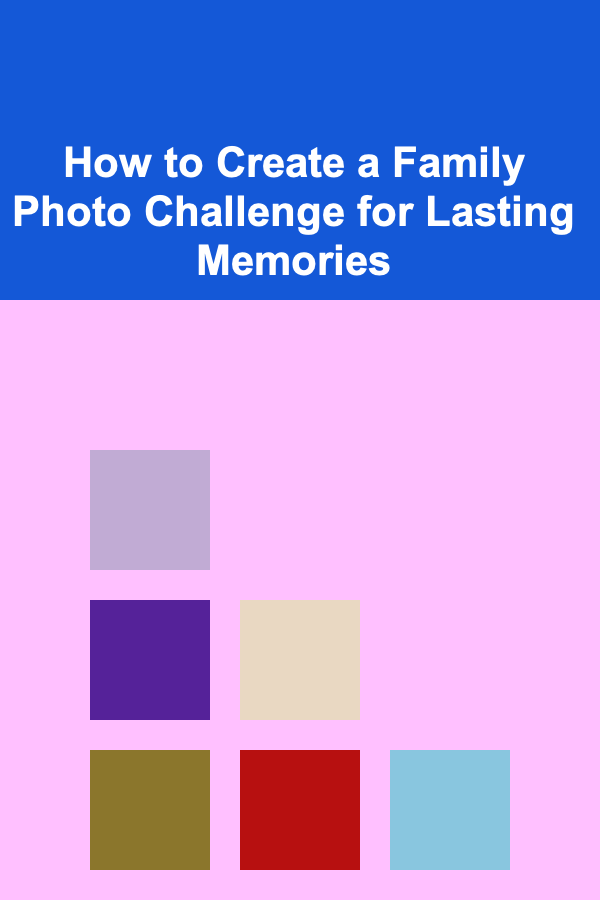 How to Create a Family Photo Challenge for Lasting Memories
