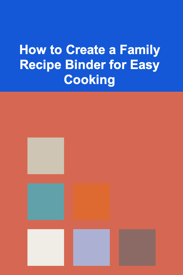 How to Create a Family Recipe Binder for Easy Cooking