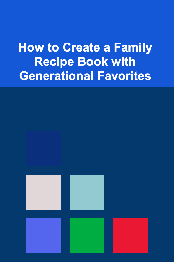 How to Create a Family Recipe Book with Generational Favorites