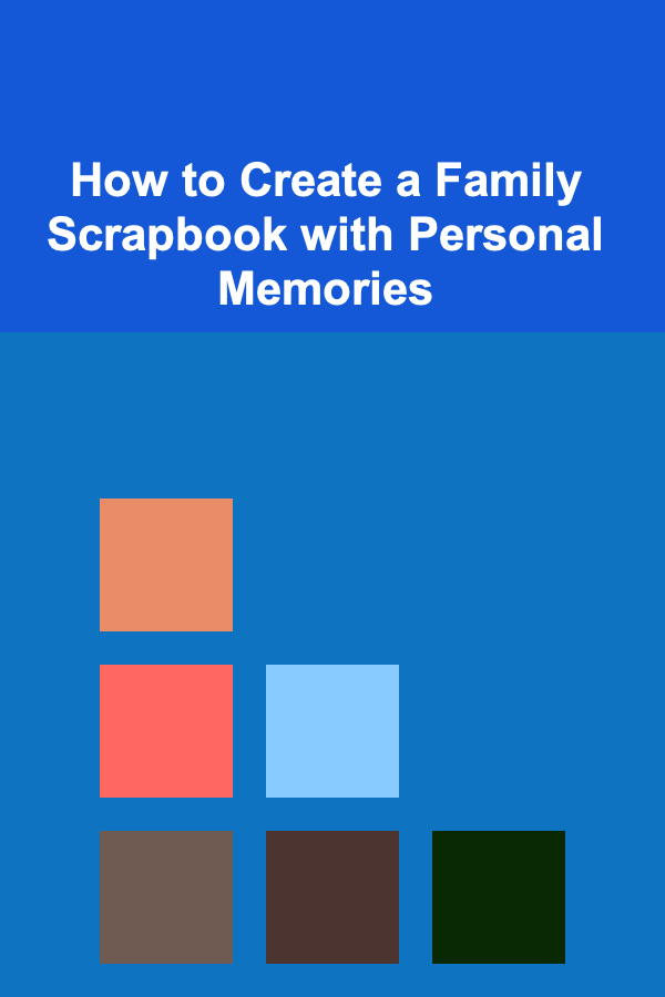 How to Create a Family Scrapbook with Personal Memories