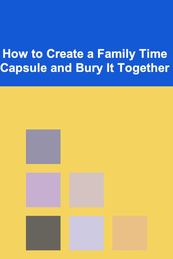 How to Create a Family Time Capsule and Bury It Together
