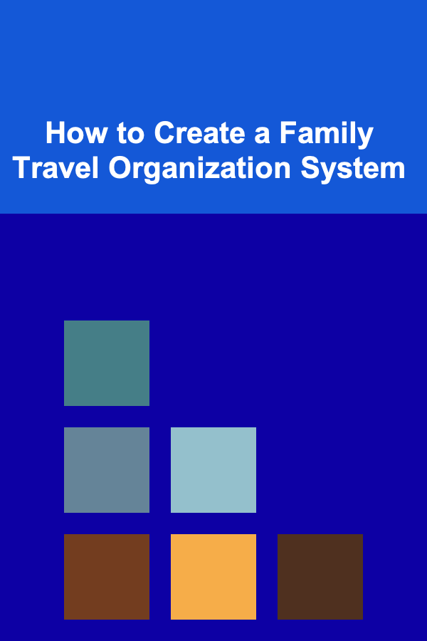How to Create a Family Travel Organization System