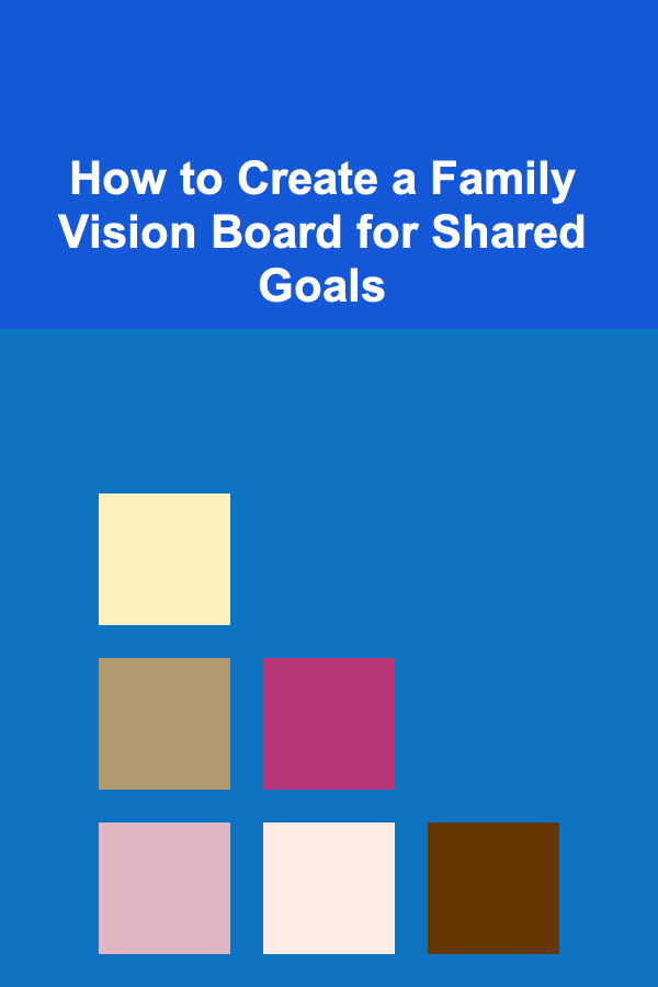 How to Create a Family Vision Board for Shared Goals