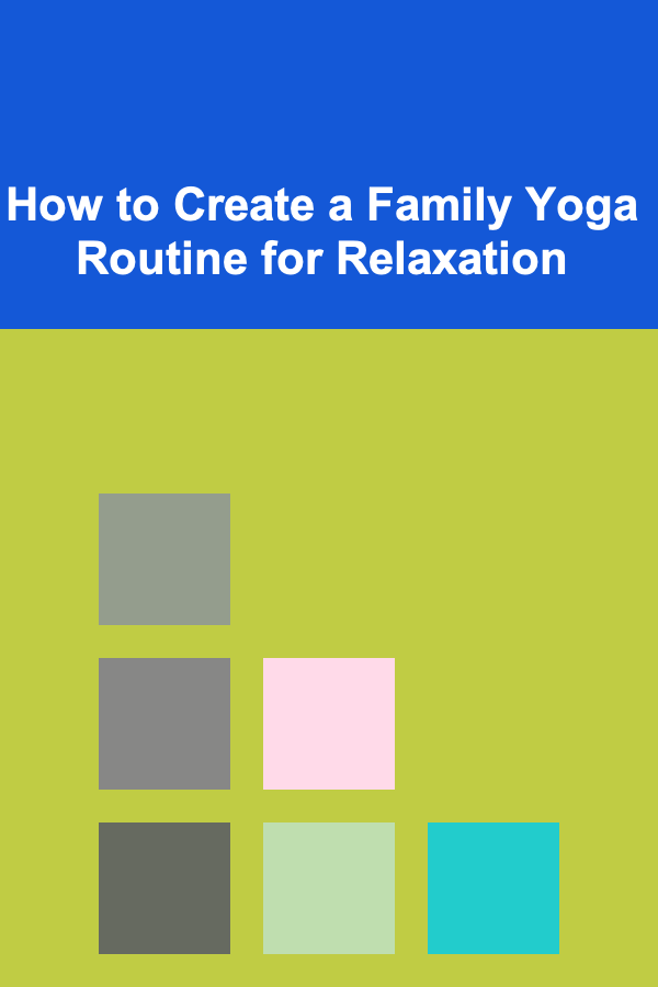 How to Create a Family Yoga Routine for Relaxation