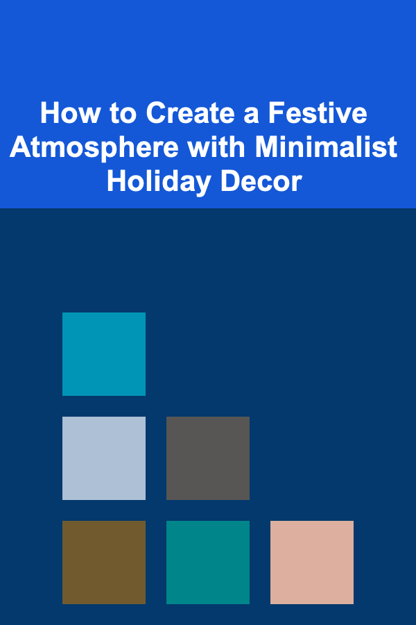 How to Create a Festive Atmosphere with Minimalist Holiday Decor