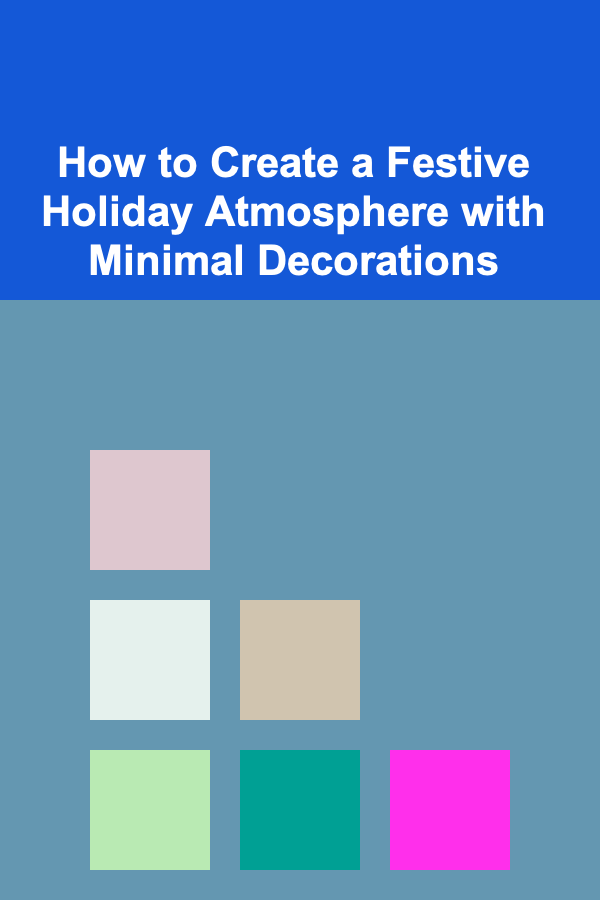 How to Create a Festive Holiday Atmosphere with Minimal Decorations