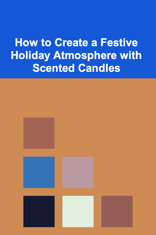 How to Create a Festive Holiday Atmosphere with Scented Candles