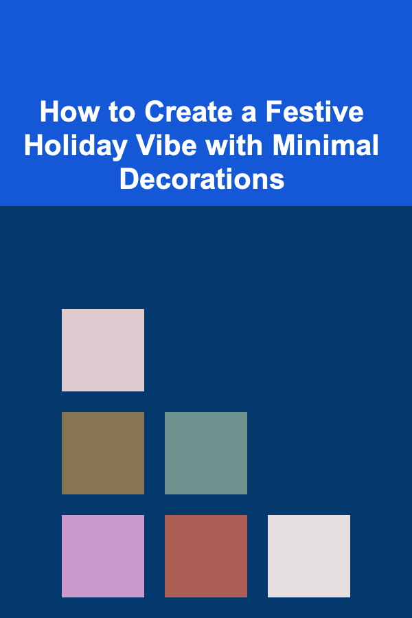 How to Create a Festive Holiday Vibe with Minimal Decorations