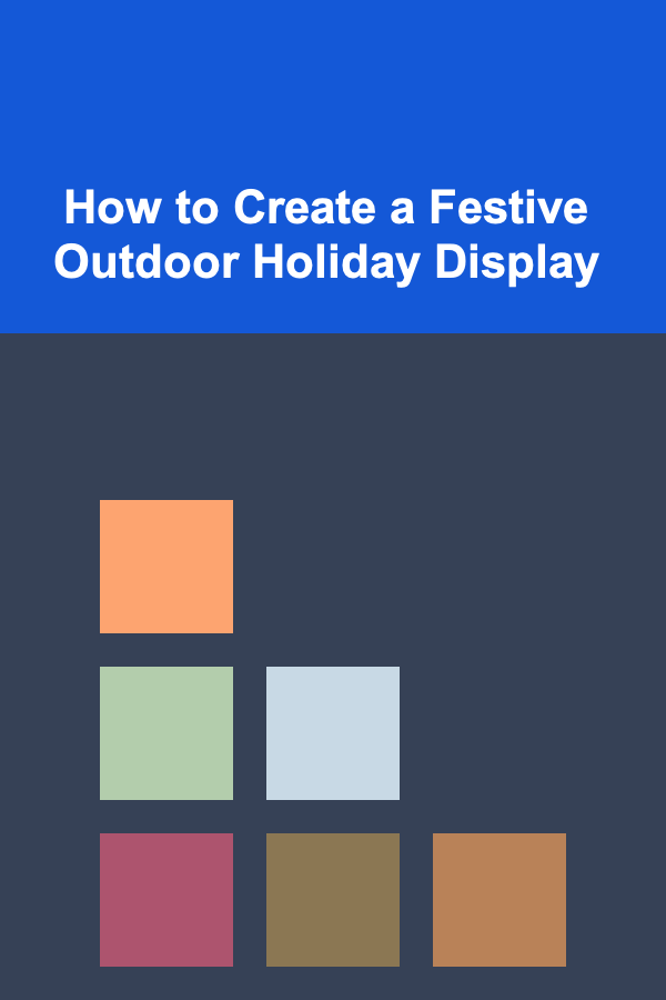 How to Create a Festive Outdoor Holiday Display