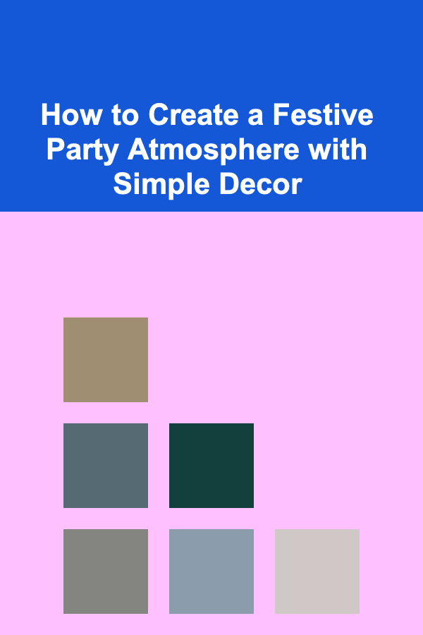 How to Create a Festive Party Atmosphere with Simple Decor