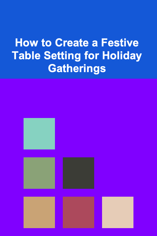How to Create a Festive Table Setting for Holiday Gatherings