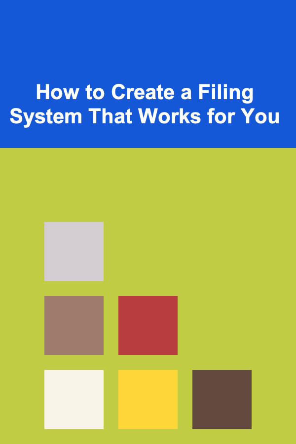How to Create a Filing System That Works for You