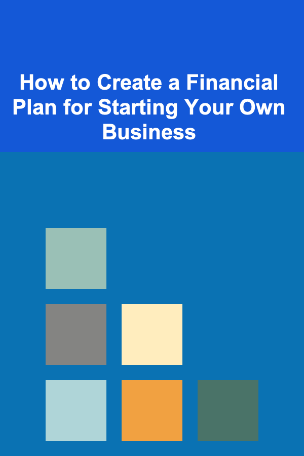 How to Create a Financial Plan for Starting Your Own Business