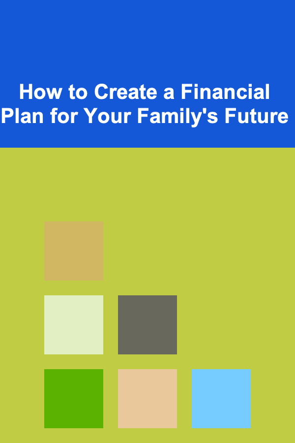 How to Create a Financial Plan for Your Family's Future