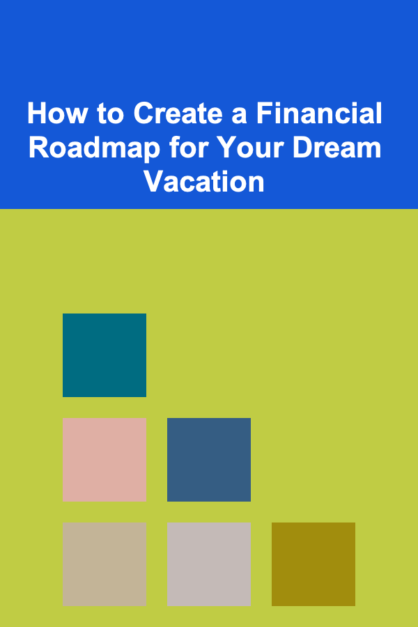 How to Create a Financial Roadmap for Your Dream Vacation