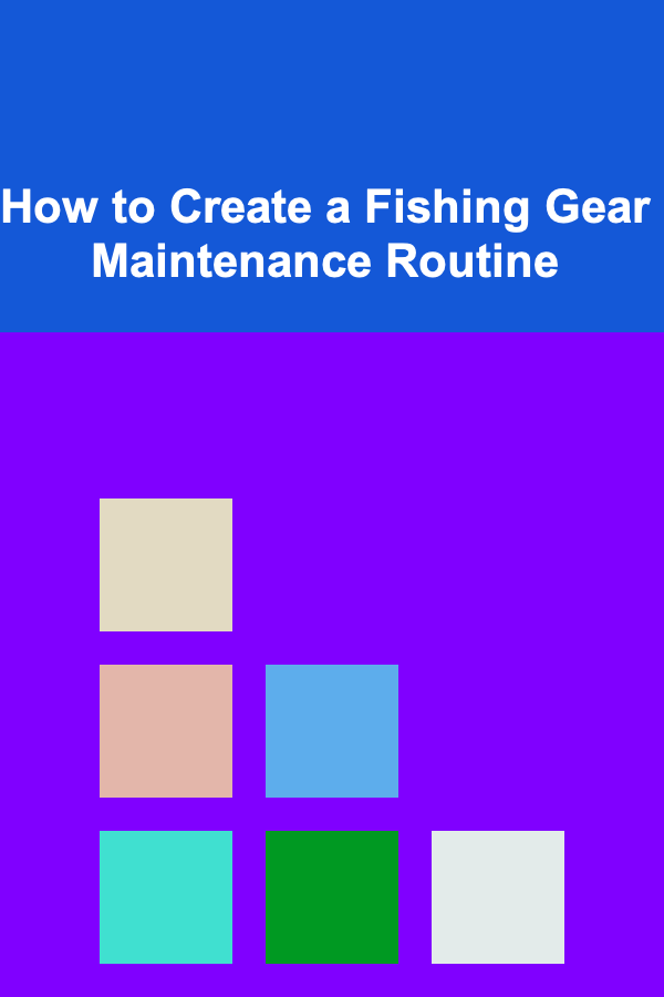 How to Create a Fishing Gear Maintenance Routine