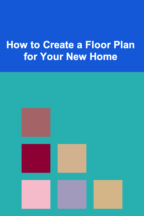 How to Create a Floor Plan for Your New Home