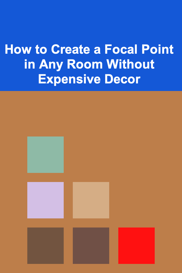 How to Create a Focal Point in Any Room Without Expensive Decor