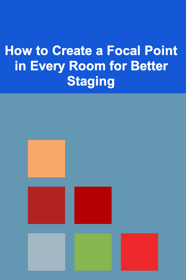 How to Create a Focal Point in Every Room for Better Staging