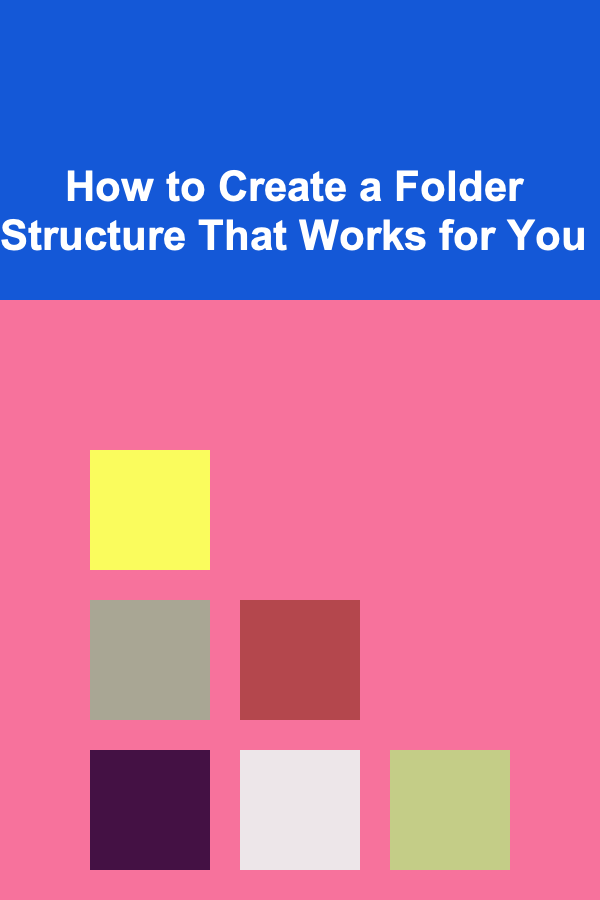 How to Create a Folder Structure That Works for You