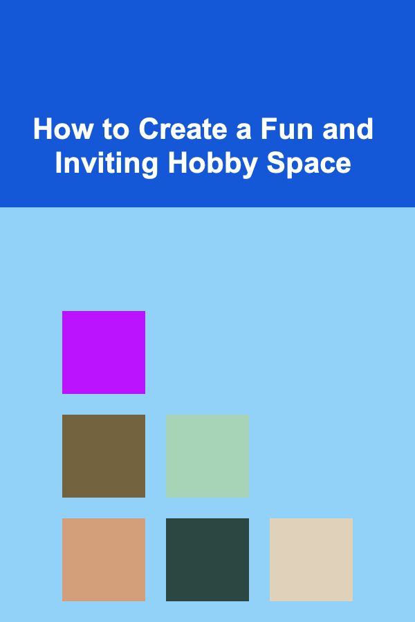 How to Create a Fun and Inviting Hobby Space