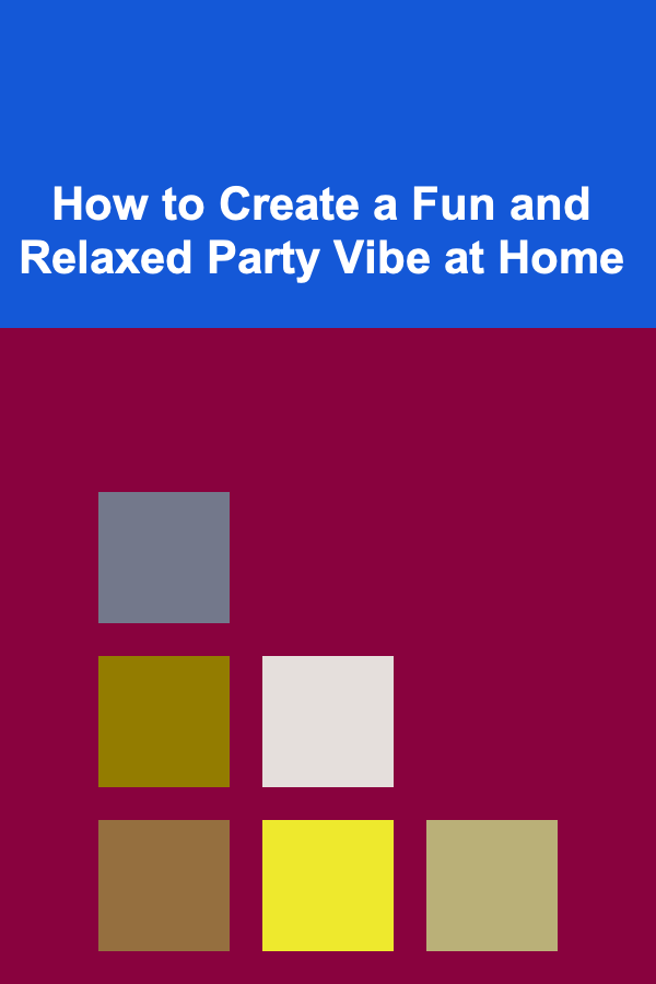 How to Create a Fun and Relaxed Party Vibe at Home