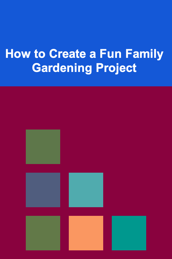 How to Create a Fun Family Gardening Project
