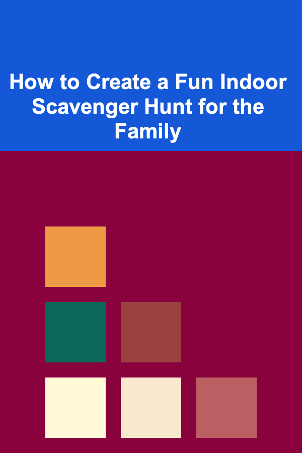 How to Create a Fun Indoor Scavenger Hunt for the Family