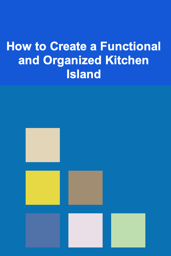 How to Create a Functional and Organized Kitchen Island