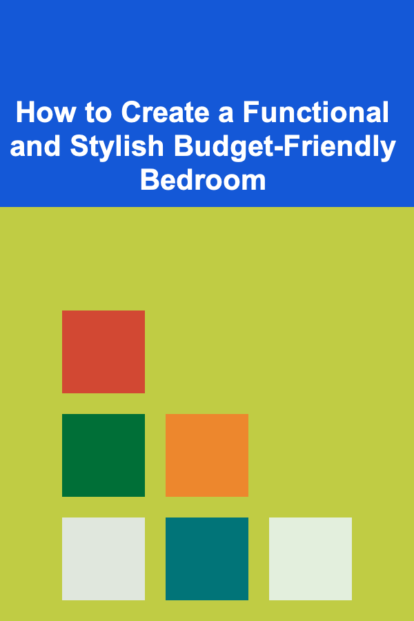 How to Create a Functional and Stylish Budget-Friendly Bedroom