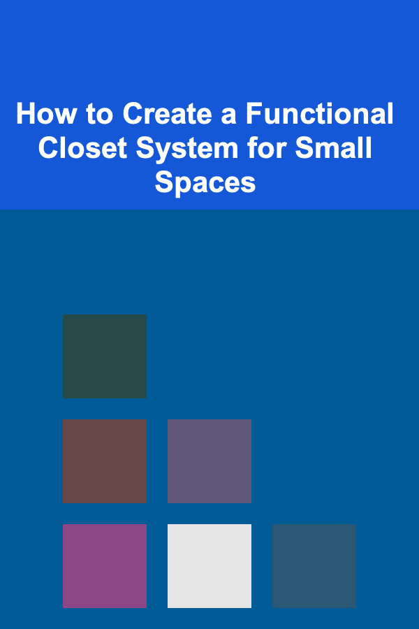 How to Create a Functional Closet System for Small Spaces