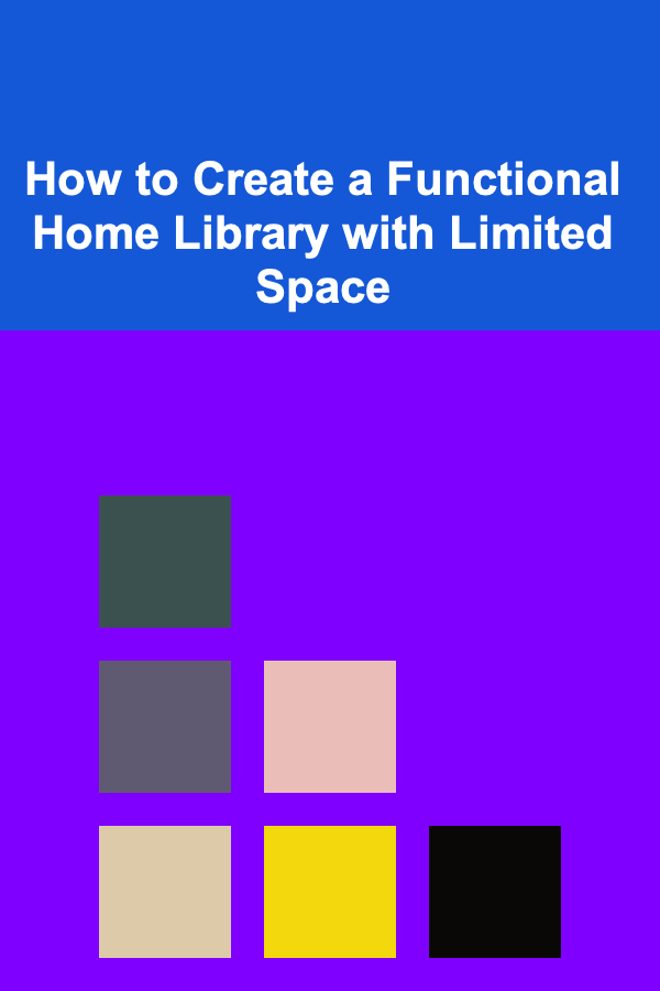How to Create a Functional Home Library with Limited Space